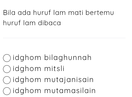 Bila ada huruf lam mati bertemu
huruf lam dibaca
idghom bilaghunnah
idghom mitsli
idghom mutajanisain
idghom mutamasilain