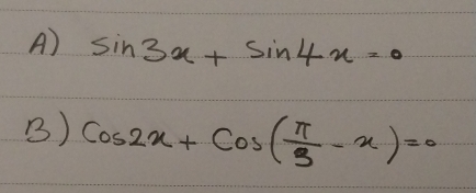 A) sin 3x+sin 4x=0
B) cos 2x+cos ( π /3 -x)=0