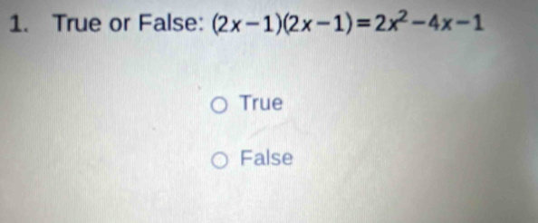 True or False: (2x-1)(2x-1)=2x^2-4x-1
True
False