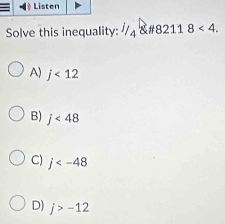 Solve this inequality: //₄ &#821 18<4</tex>.
A) j<12</tex>
B) j<48</tex>
C) j
D) j>-12