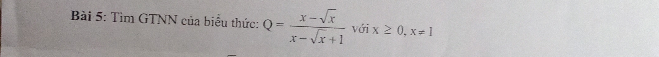 Tìm GTNN của biểu thức: Q= (x-sqrt(x))/x-sqrt(x)+1  với x≥ 0, x!= 1