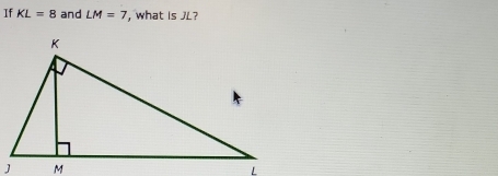 If KL=8 and LM=7 , what is JL?