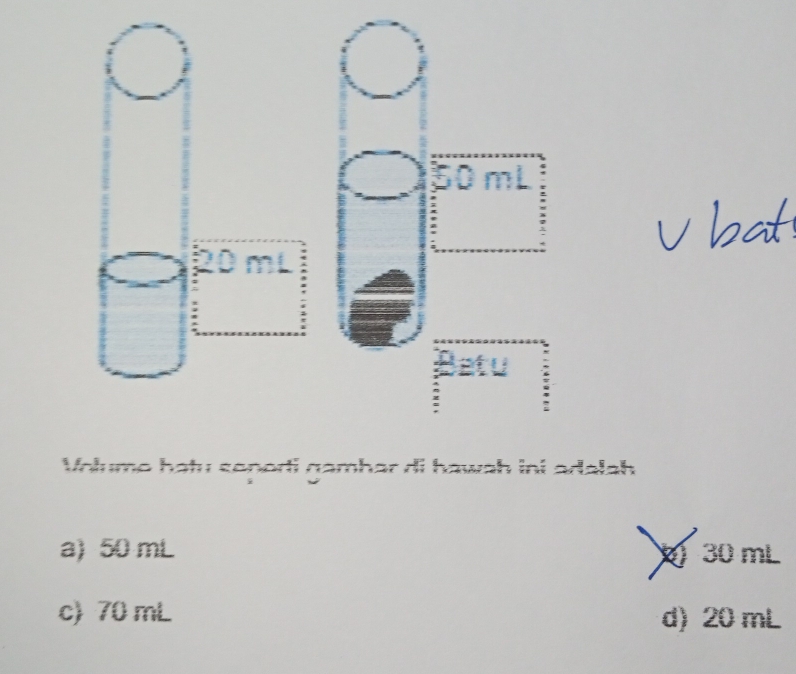 50 mL
latu
:
Volume hatu seporti gamhar di hawah ini aralah
a) 50 mL 30 mL
c) 70 mL d) 20 mL