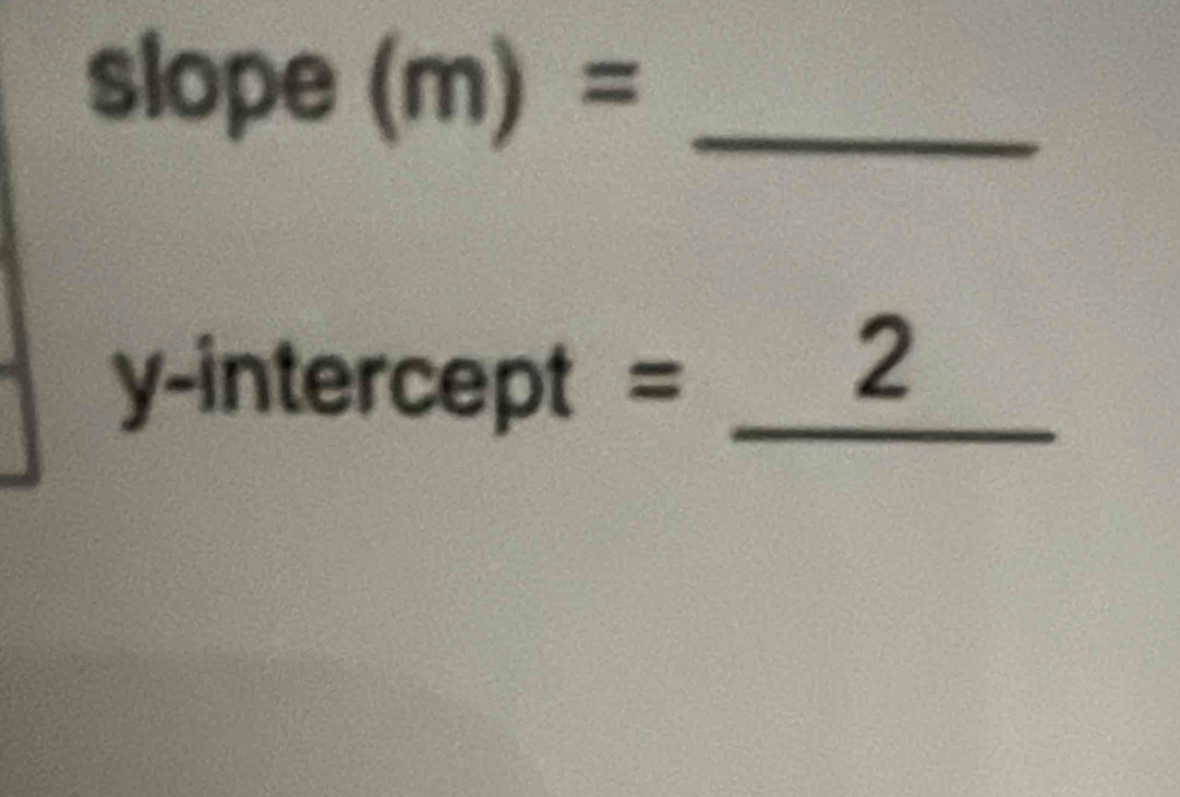 slope (m)= _ 
y-intercept =_ 
2