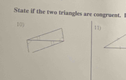 State if the two triangles are congruent. I 
10) 
11)