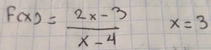 f(x)= (2x-3)/x-4  x=3