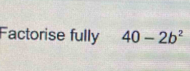 Solved: Factorise fully 40-2b^2 [Math]