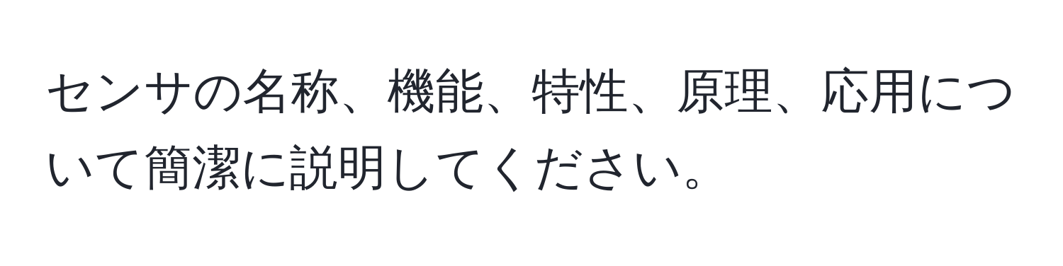 センサの名称、機能、特性、原理、応用について簡潔に説明してください。