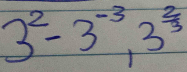 3^2-3^(-3), 3^(frac 2)3