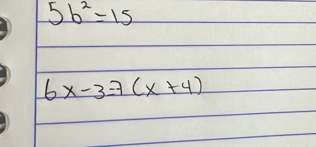 5b^2=15
6x-3=7(x+4)