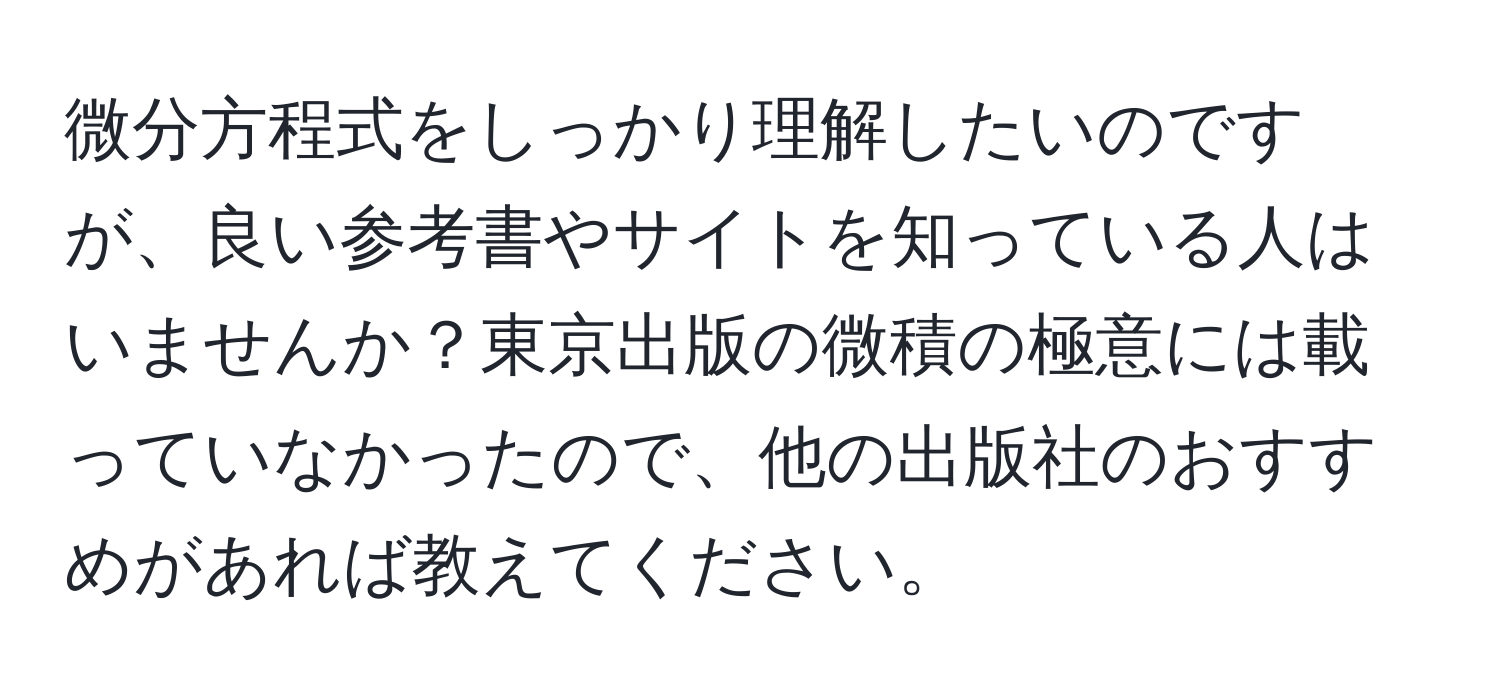 微分方程式をしっかり理解したいのですが、良い参考書やサイトを知っている人はいませんか？東京出版の微積の極意には載っていなかったので、他の出版社のおすすめがあれば教えてください。