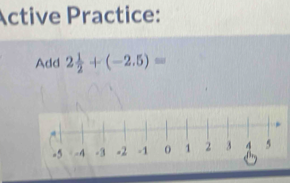 Active Practice: 
Add 2 1/2 +(-2.5)=