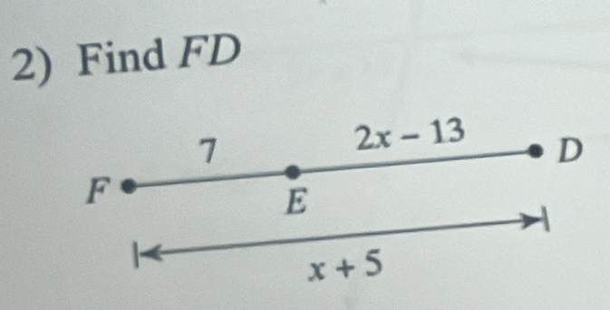 Find FD
7
2x-13 D
F
E
x+5