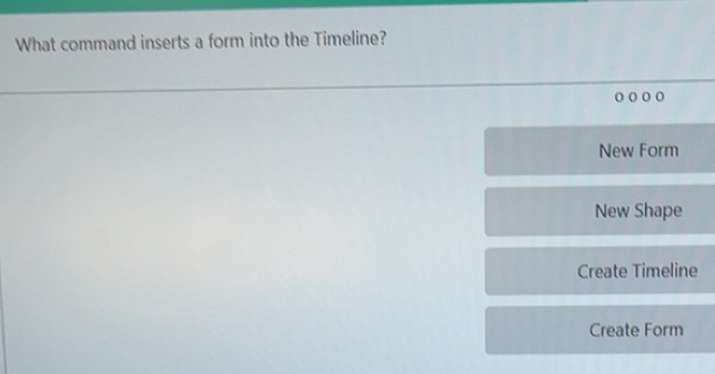 Solved: What command inserts a form into the Timeline? o New Form New ...