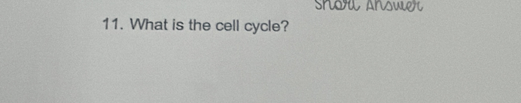 snoa Answe 
11. What is the cell cycle?