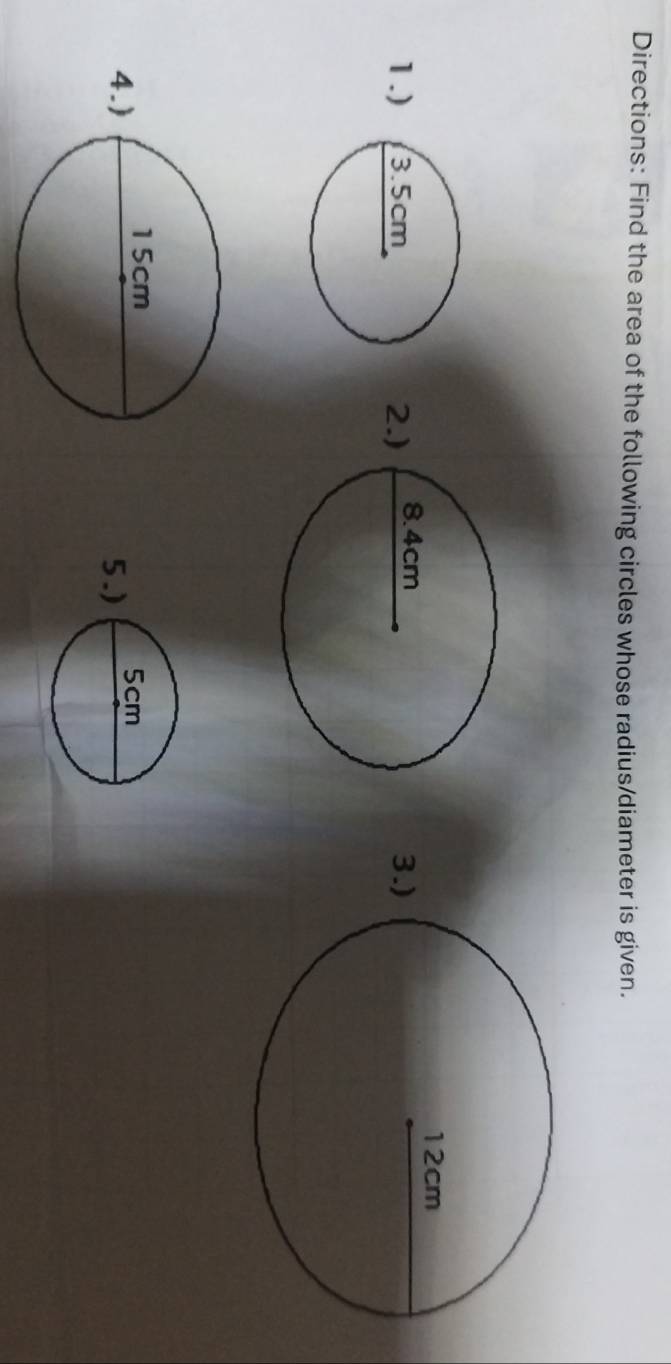 Directions: Find the area of the following circles whose radius/diameter is given. 
1.) 3. 
4.)