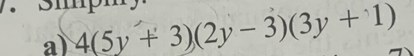 Smp 
a) 4(5y+3)(2y-3)(3y+1)