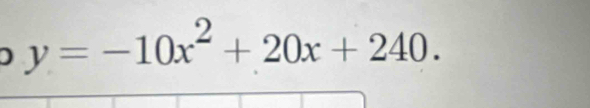 ) y=-10x^2+20x+240.