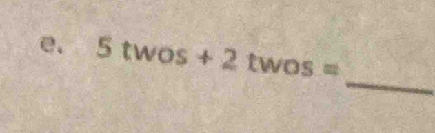 5twos+2 twos=
_