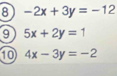 8 -2x+3y=-12
9 5x+2y=1
10 4x-3y=-2