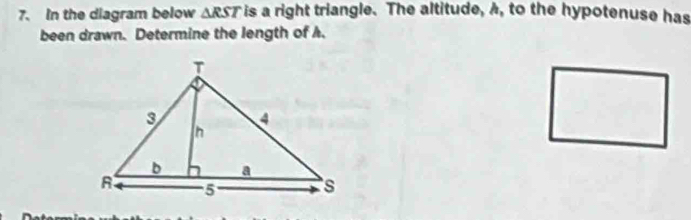 In the diagram below △ RST is a right triangle. The altitude, , to the hypotenuse has 
been drawn. Determine the length of A.