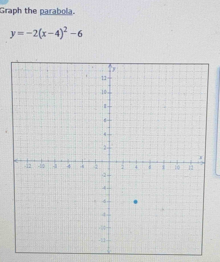 Graph the parabola.
y=-2(x-4)^2-6