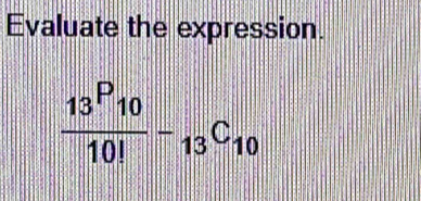 Evaluate the expression.
frac 13P_1010!-_13C_10