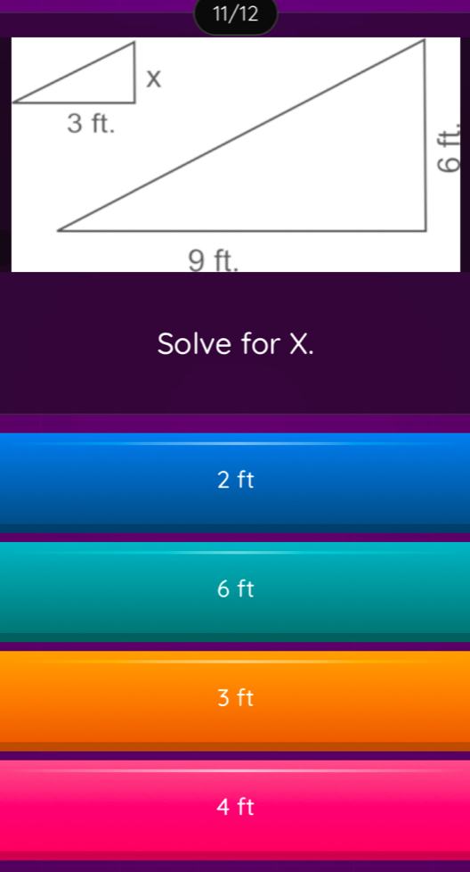 11/12
Solve for X.
2 ft
6 ft
3 ft
4 ft