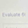 Evaluate 6l