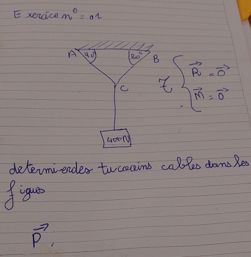 xencice m^0=01
U11 
A 40° 20° B 
C beginarrayl vector R=vector O vector M=vector Bendarray.
G0ON 
determiendes twceceins calles dran Res 
figu
vector P,