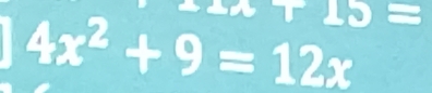 4x^2+9=12x 15=