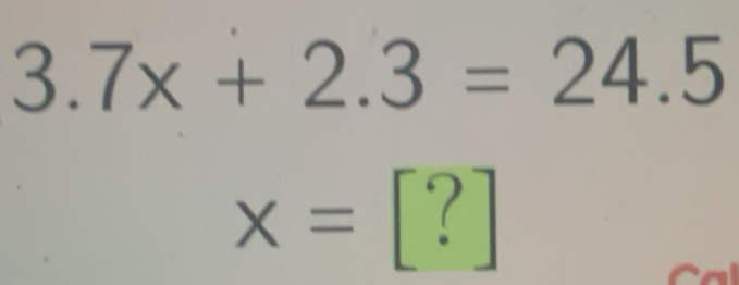 Solved: 3.7x+2.3=24.5 x=[?] [Math]