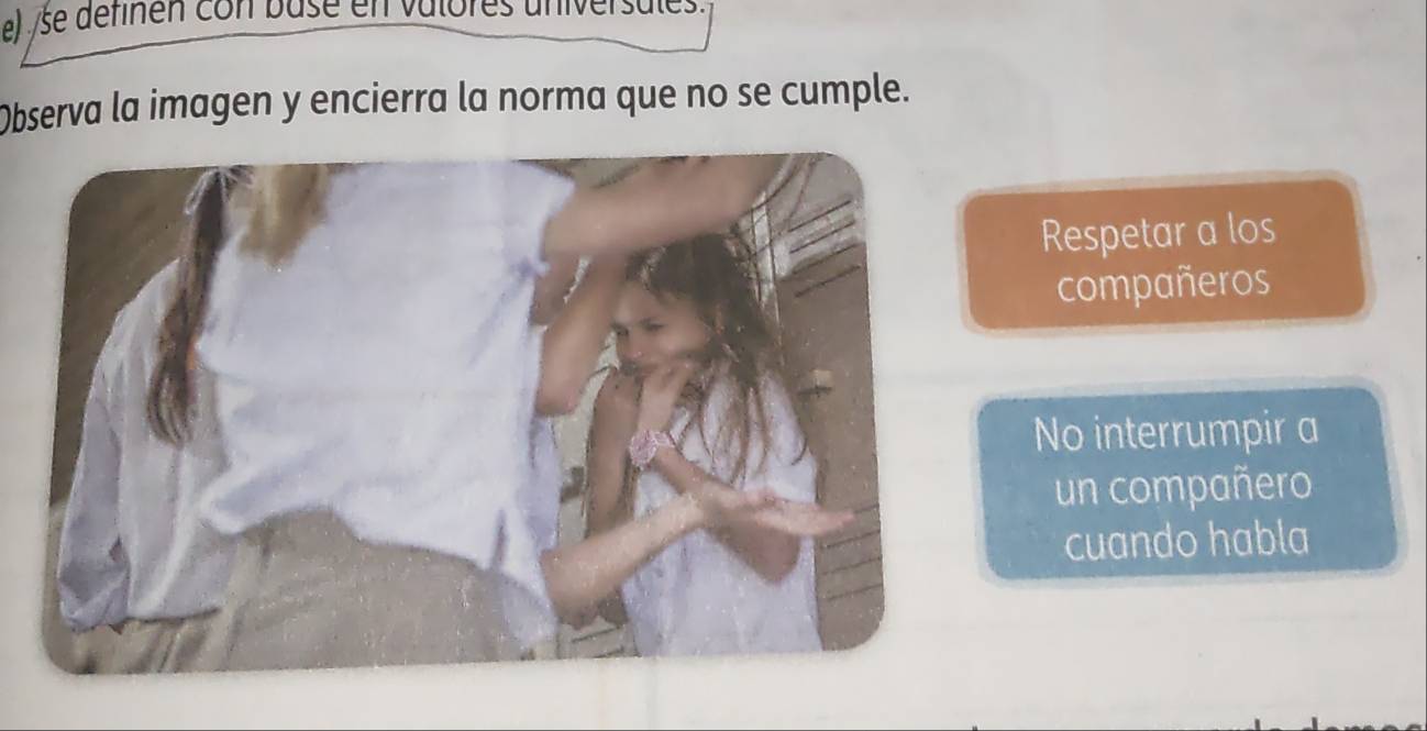 se définen con base en valores universules.
Observa la imagen y encierra la norma que no se cumple.
Respetar a los
compañeros
No interrumpir a
un compañero
cuando habla