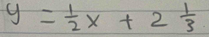 y= 1/2 x+2 1/3 