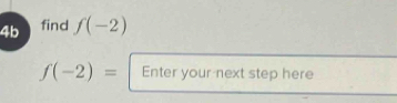 4b find f(-2)
f(-2)= Enter your next step here