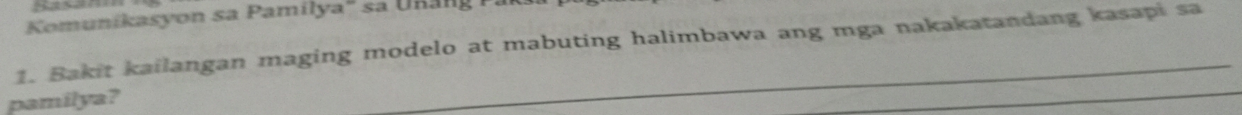 [n[[hhnn] 
Komunikasyon sa Pamilya' sa Unang P a 
1. Bakit kailangan maging modelo at mabuting halimbawa ang mga nakakatandang kasapi sa 
pamilya?