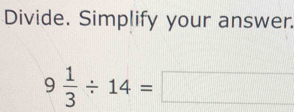 Divide. Simplify your answer.
9 1/3 / 14=□