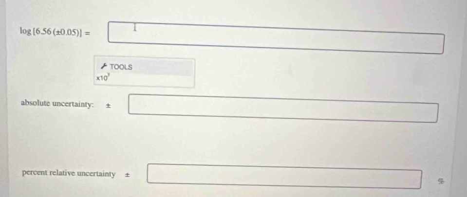 log [6.56(± 0.05)]=□
TOOLS
* 10^y □
(-30^1/N frac 1 
absolute uncertainty: ± □
□  
percent relative uncertainty ± □