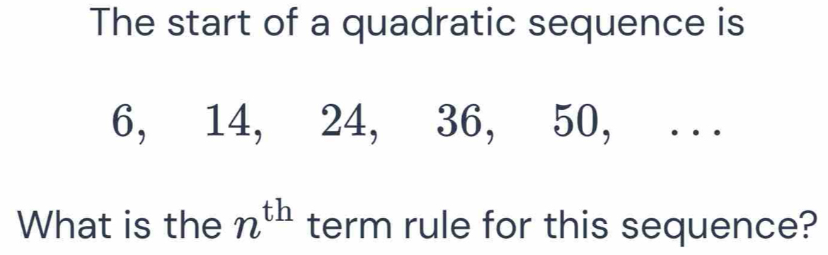 The start of a quadratic sequence is
6, 14, 24, 36, 50, . . 
What is the n^(th) term rule for this sequence?