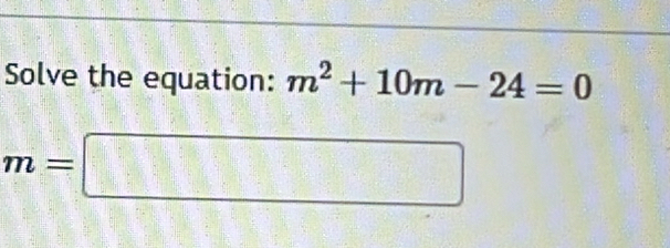 Solve the equation: m^2+10m-24=0
m=□