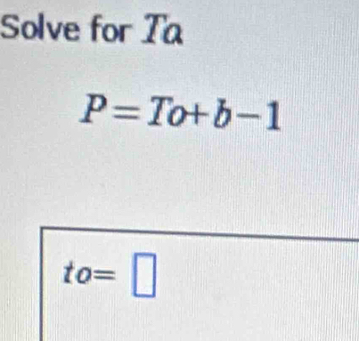 Solve for Ta
P=To+b-1
to=□