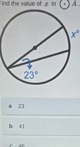 Find the value of x in A.
X°
a 23
b 41
c 46