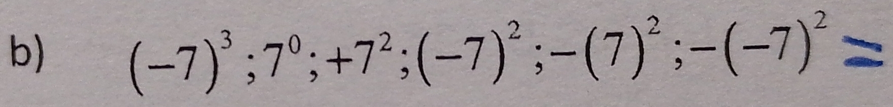 (-7)^3; 7^0; +7^2; (-7)^2; -(7)^2; -(-7)^2