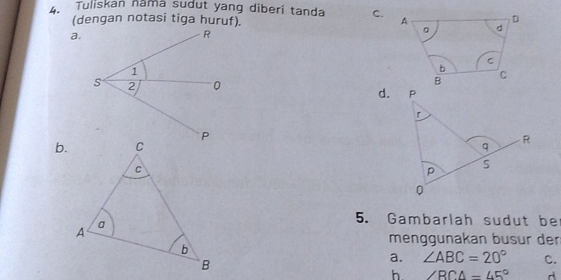 Tuliskan năma sudut yang diberi tanda C.
(dengan notasi tiga huruf).
a.
d.
b. 
5. Gambarlah sudut be
menggunakan busur der
a. ∠ ABC=20° C.
h ∠ BCA=45° d