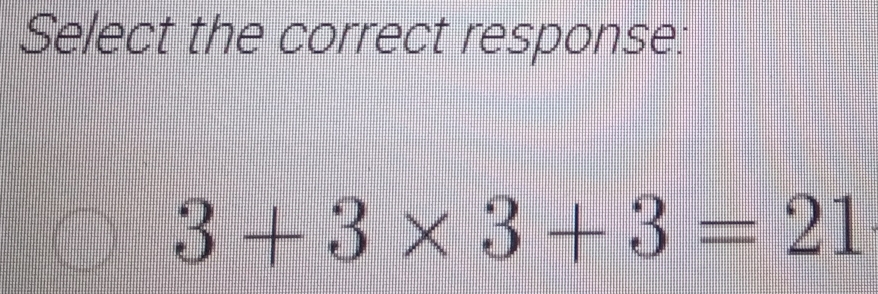 Select the correct response:
3+3* 3+3=21