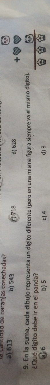 la cantidad de naranjas cosechadas?
a) 613 b) 543
c) 718 d) 628
9. En la suma, cada dibujo representa un dígito diferente (pero en una misma figura siempre va el mismo dígito).
¿Qué dígito debe ir en el panda?
a) 6 b) 5 c) 4 d) 3