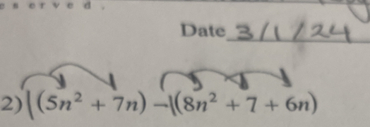 Date 
2) |(5n^2+7n)-|(8n^2+7+6n)