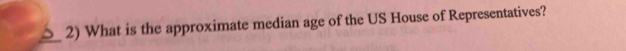 What is the approximate median age of the US House of Representatives?