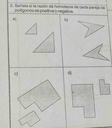 Señala si la razón de homotecia de cada pareja de
polígonos es positiva o negativa.
a)
b)
c)
d)