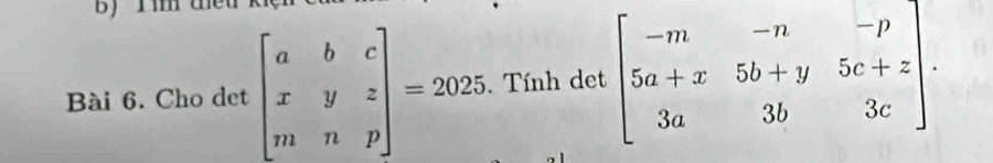 Cho det beginbmatrix a&b&c x&y&z m&n&pendbmatrix =2025. Tính det beginbmatrix -m&-n&-p 5a+x&5b+y&5c+z 3a&3b&3cendbmatrix.